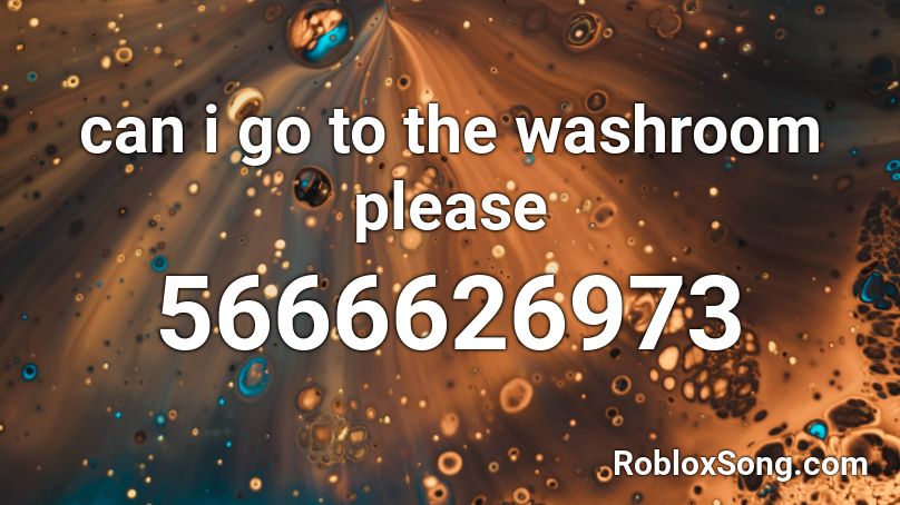 can i go to the washroom please Roblox ID