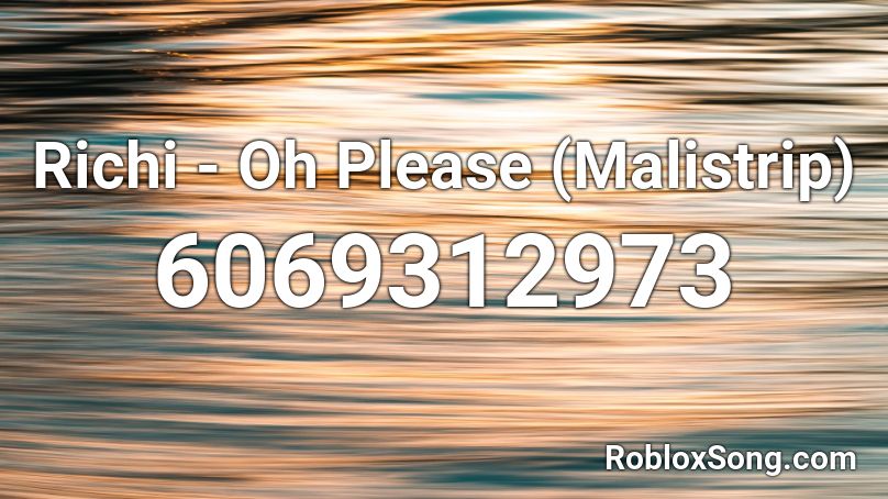 Richi - Oh Please (Malistrip) Roblox ID