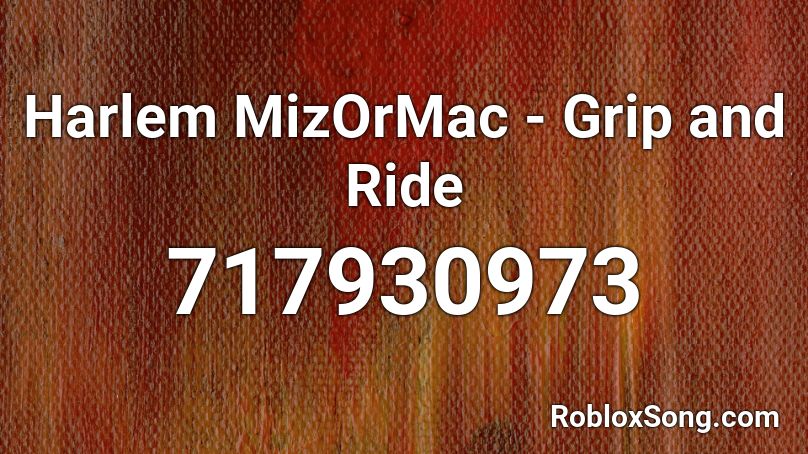 Harlem  MizOrMac - Grip and Ride Roblox ID