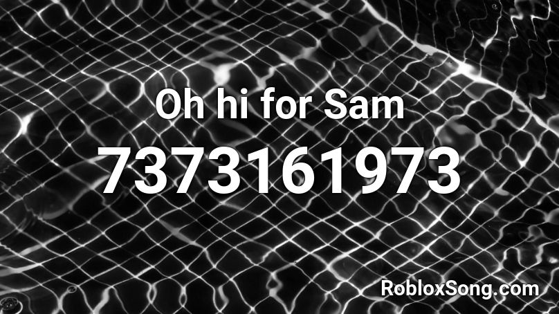 Oh hi for Sam Roblox ID