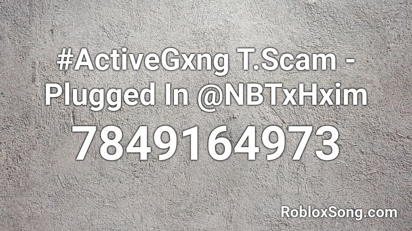 #ActiveGxng T.Scam - Plugged In @NBTxHxim Roblox ID