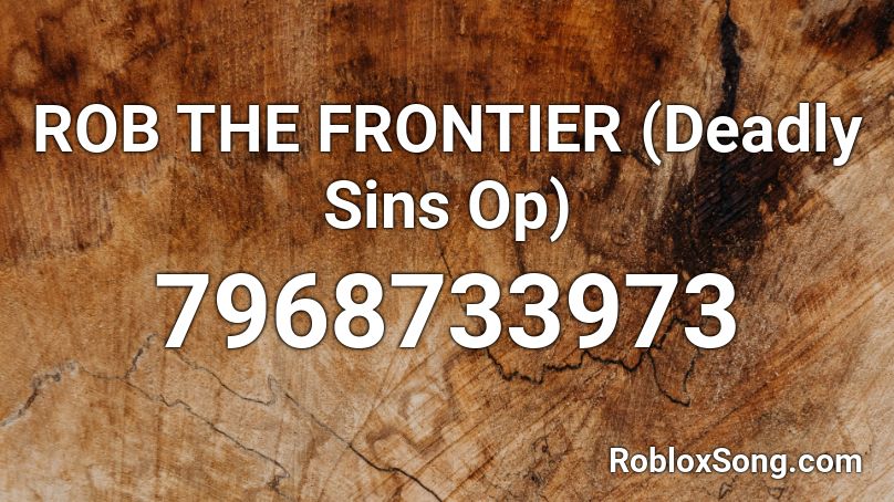 ROB THE FRONTIER (Deadly Sins Op) Roblox ID