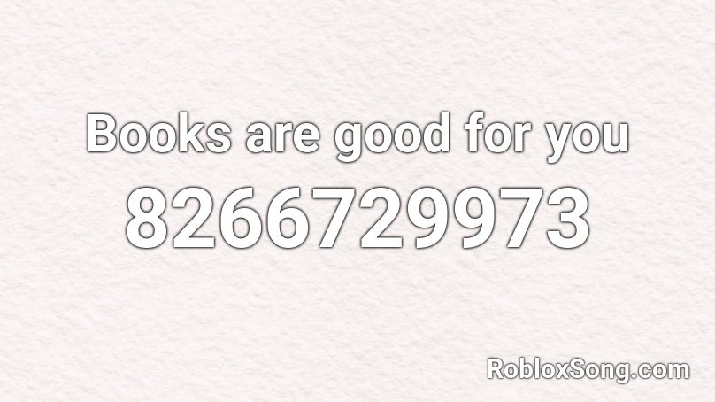 Books are good for you Roblox ID