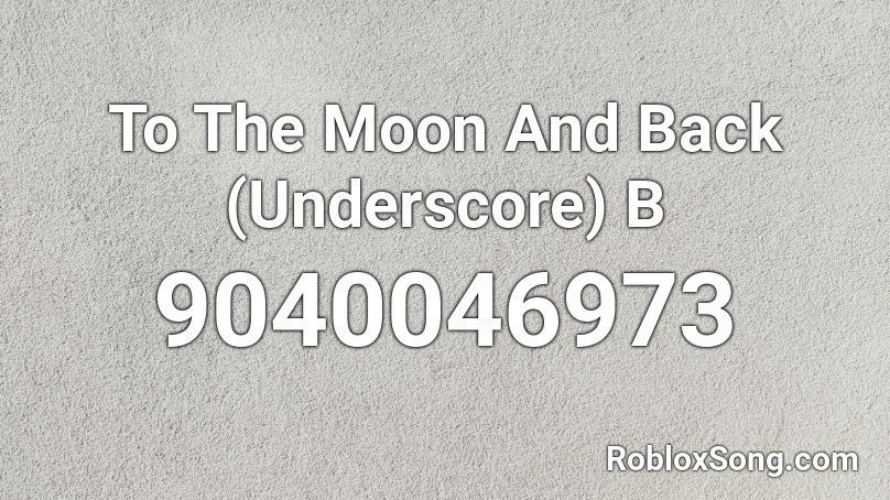 To The Moon And Back (Underscore) B Roblox ID