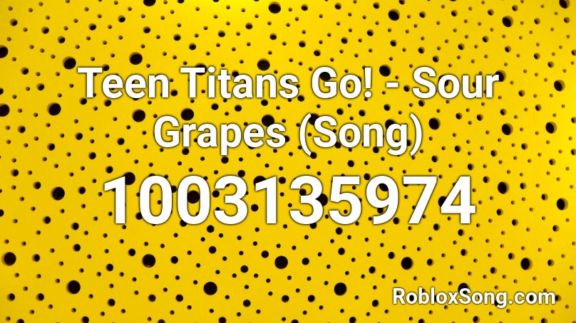 Teen Titans Go! - Sour Grapes (Song) Roblox ID