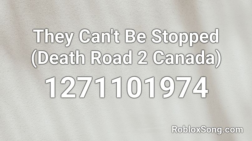 They Can't Be Stopped (Death Road 2 Canada) Roblox ID