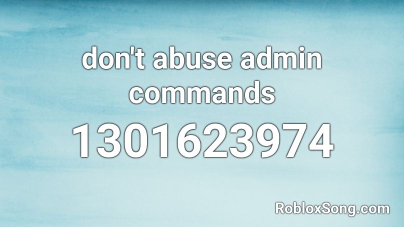 Don T Abuse Admin Commands Roblox Id Roblox Music Codes - roblox music comands
