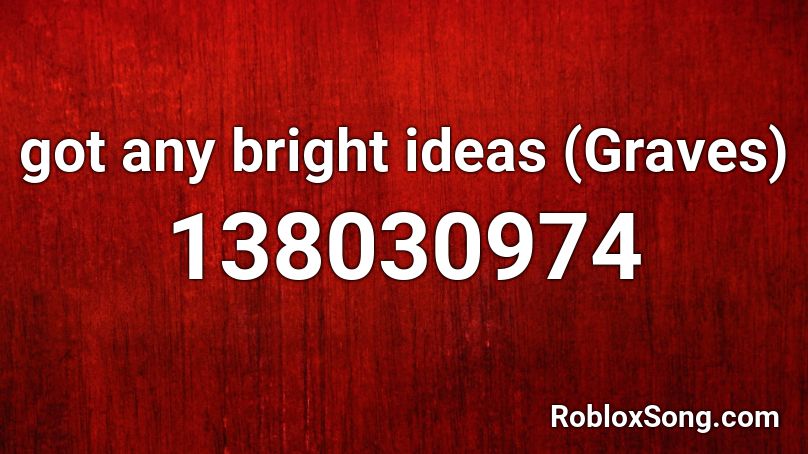 got any bright ideas (Graves) Roblox ID