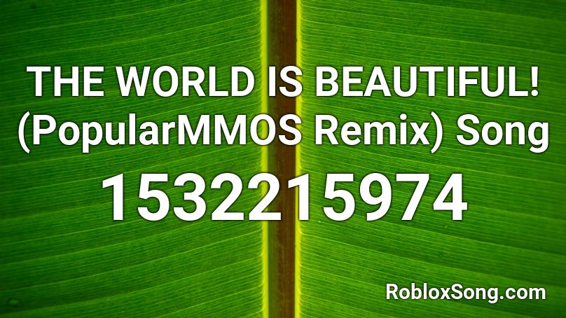THE WORLD IS BEAUTIFUL! (PopularMMOS Remix)  Song  Roblox ID