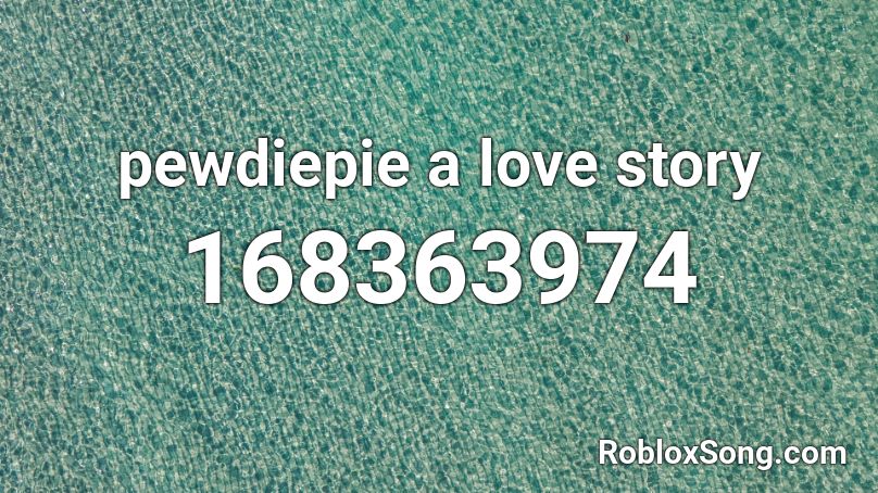pewdiepie a love story Roblox ID