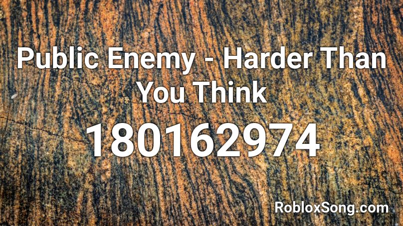 Public Enemy - Harder Than You Think  Roblox ID