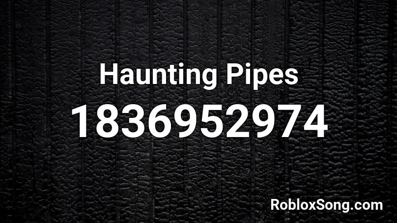 Haunting Pipes Roblox ID