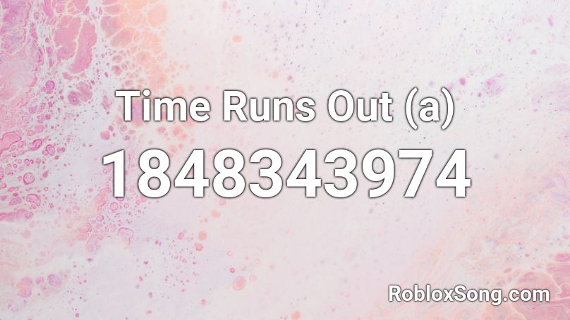 Time Runs Out (a) Roblox ID