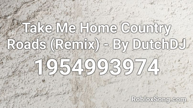 Take Me Home Country Roads (Remix) - By DutchDJ Roblox ID