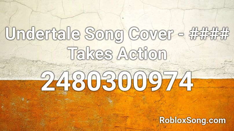 Undertale Song Cover - #### Takes Action Roblox ID