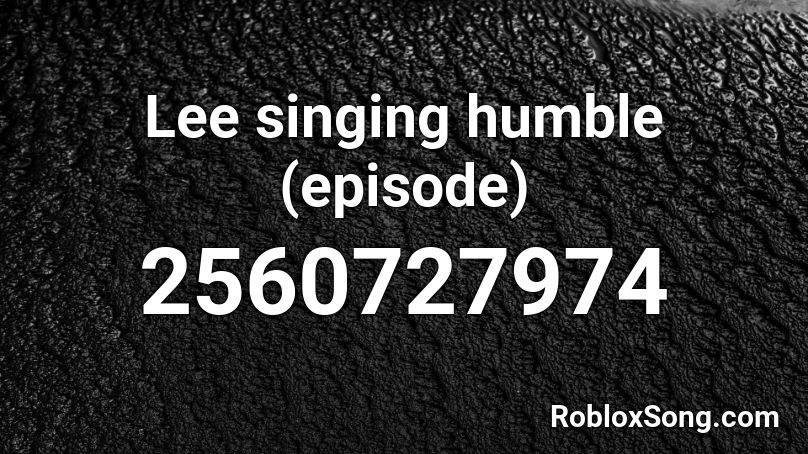 Lee singing humble (episode) Roblox ID