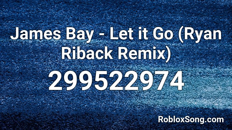 James Bay - Let it Go (Ryan Riback Remix) Roblox ID