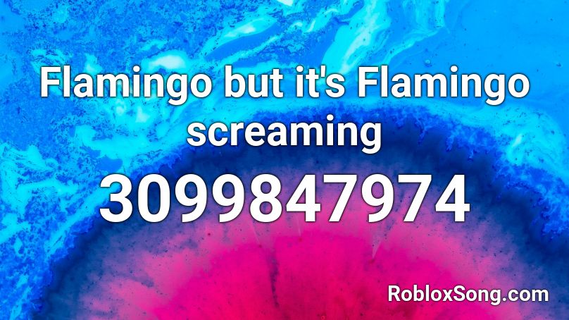 Flamingo But It S Flamingo Screaming Roblox Id Roblox Music Codes - flamingo screaming roblox id code