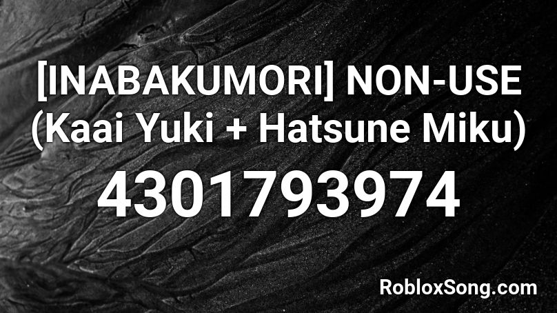 [INABAKUMORI] NON-USE (Kaai Yuki + Hatsune Miku) Roblox ID