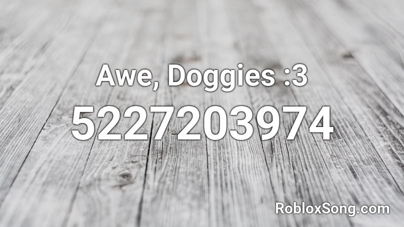 Awe, Doggies :3 Roblox ID