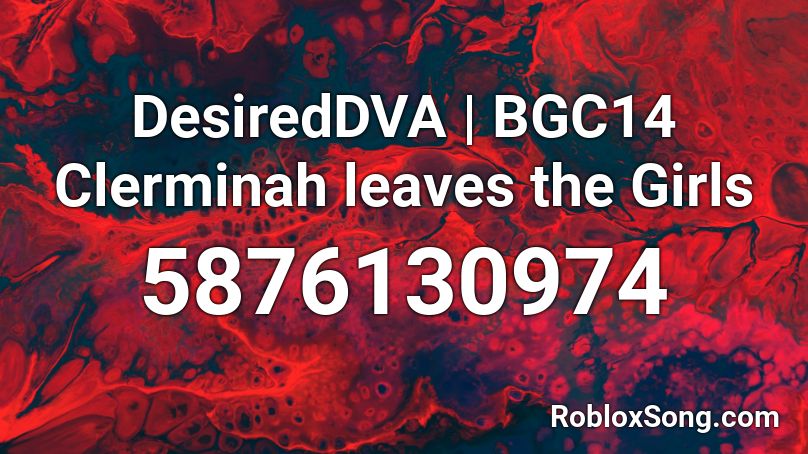 DesiredDVA | BGC14 Clerminah leaves the Girls Roblox ID