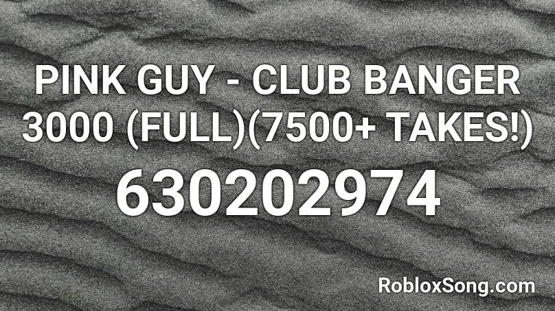 Pink Guy Club Banger 3000 Full 7500 Takes Roblox Id Roblox Music Codes - ricegum diss tracks 6 roblox id