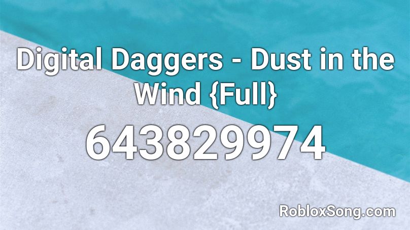 Digital Daggers - Dust in the Wind {Full} Roblox ID