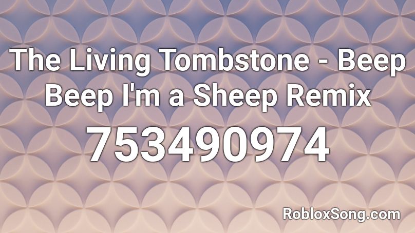 The Living Tombstone Beep Beep I M A Sheep Remix Roblox Id Roblox Music Codes - roblox i don't care that you broke you elbow