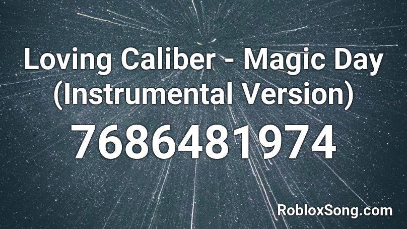 Loving Caliber - Magic Day (Instrumental Version) Roblox ID