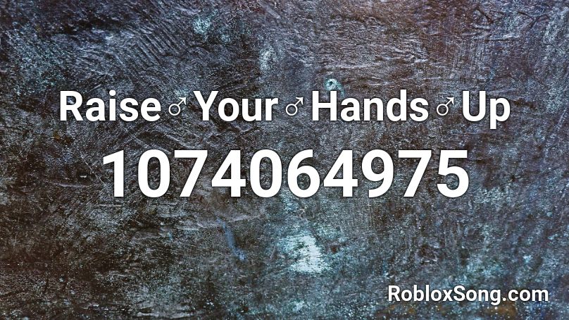 Raise♂Your♂Hands♂Up Roblox ID