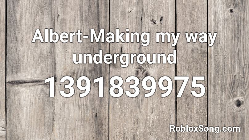 Albert-Making my way underground Roblox ID