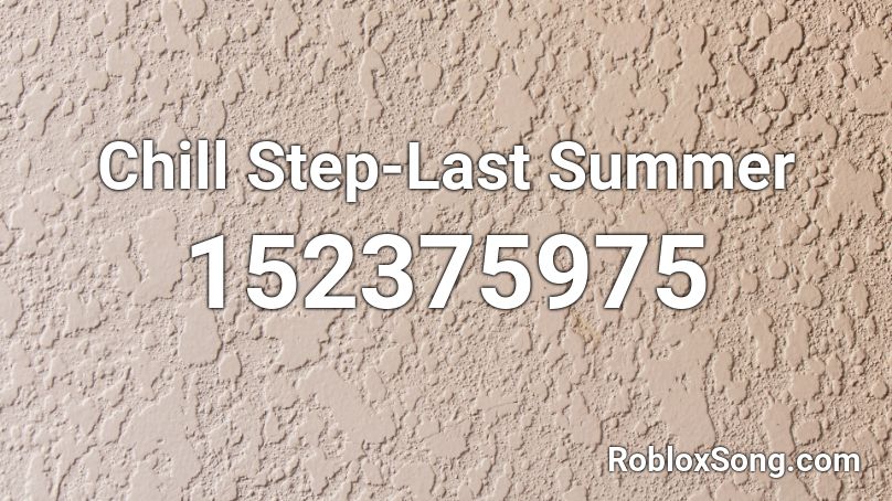 Chill Step-Last Summer Roblox ID