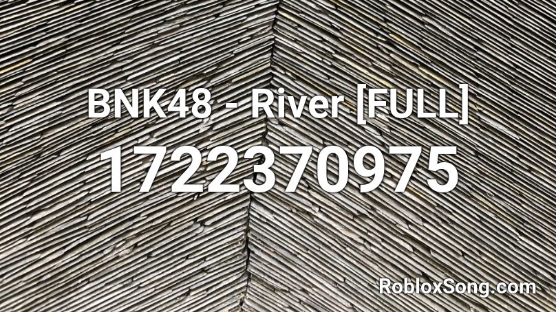 BNK48 - River [FULL] Roblox ID
