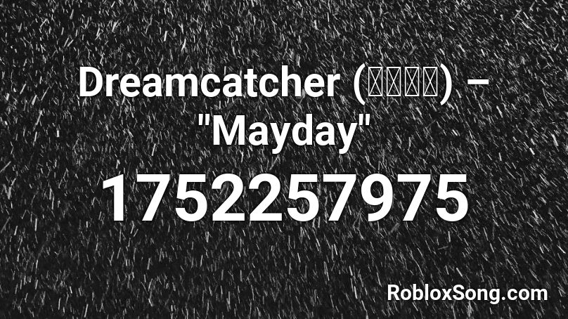 Dreamcatcher 드림캐쳐 Mayday Roblox Id Roblox Music Codes - roblox mayday codes