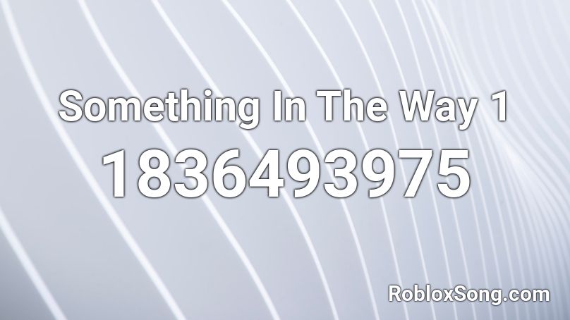 Something In The Way 1 Roblox ID