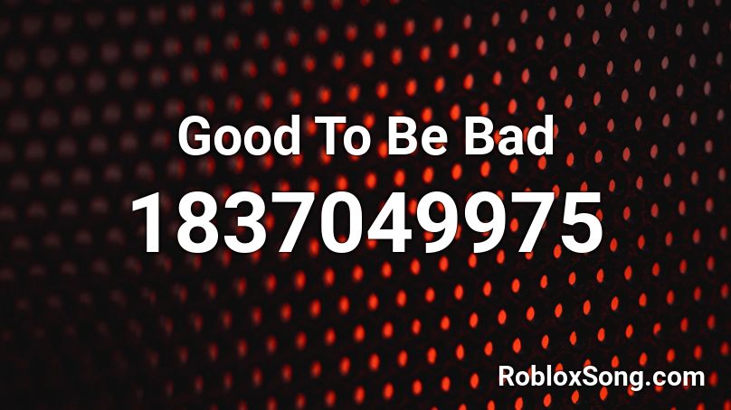 Good To Be Bad Roblox Id Roblox Music Codes - quiet dont oder roblox id