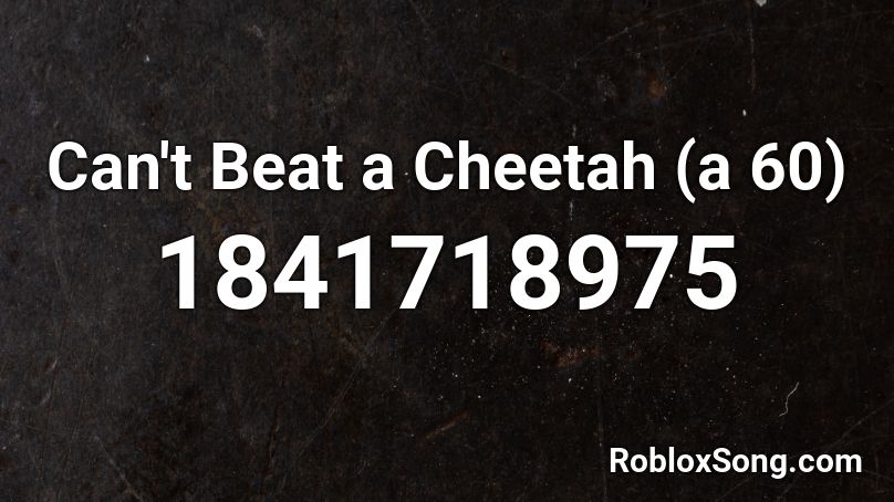 Can't Beat a Cheetah (a 60) Roblox ID