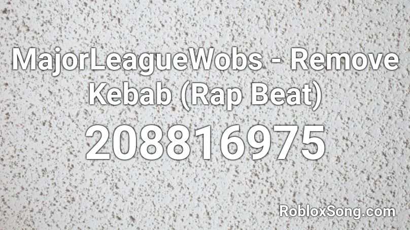 MajorLeagueWobs - Remove Kebab (Rap Beat) Roblox ID