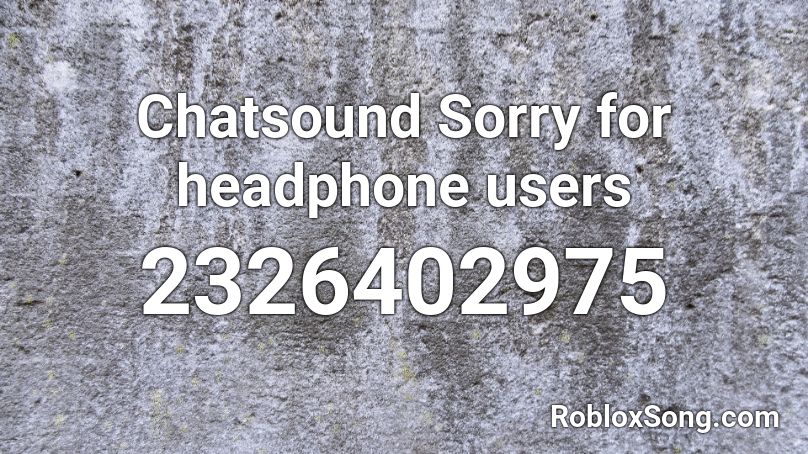Chatsound Sorry for headphone users Roblox ID