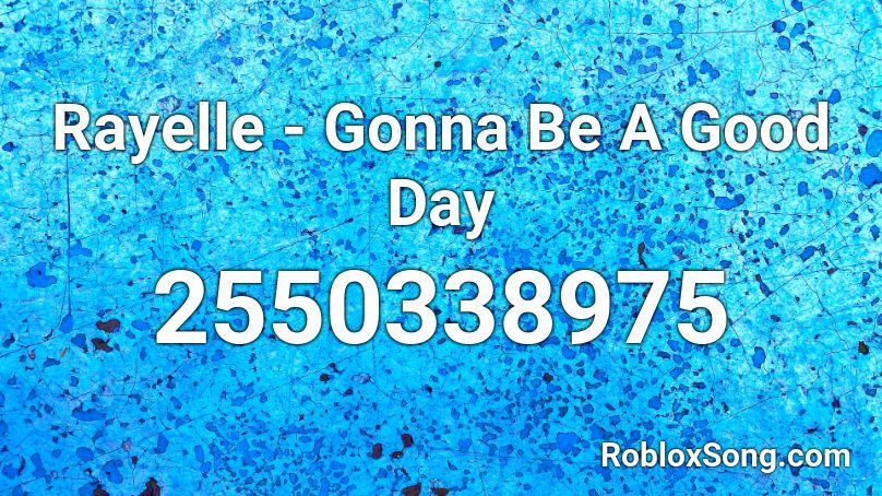 Rayelle - Gonna Be A Good Day Roblox ID