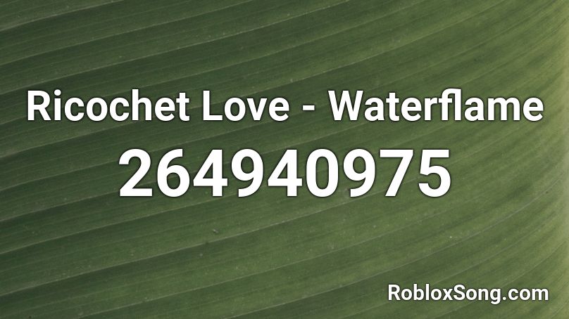 Ricochet Love - Waterflame Roblox ID