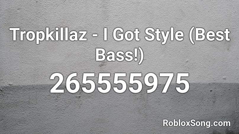 Tropkillaz - I Got Style (Best Bass!) Roblox ID