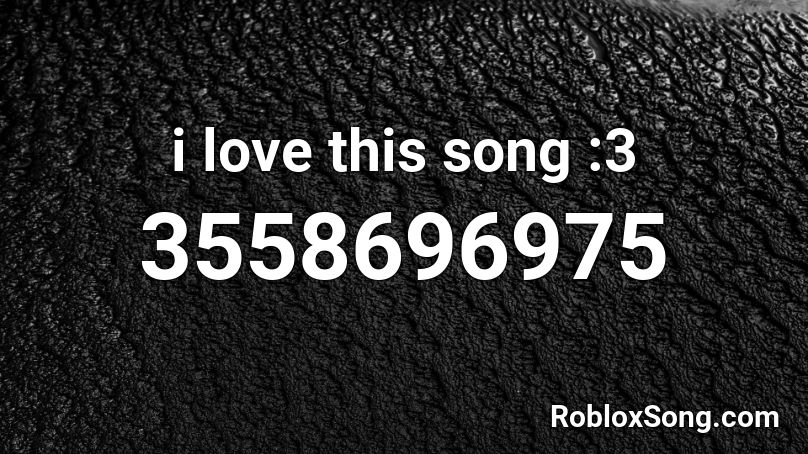 i love this song :3 Roblox ID