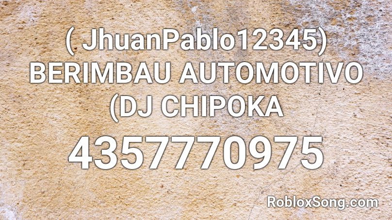 ( JhuanPablo12345) BERIMBAU AUTOMOTIVO (DJ CHIPOKA Roblox ID