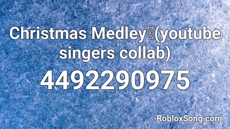 Christmas Medley🎄(youtube singers collab) Roblox ID