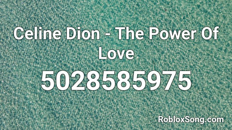 Celine Dion The Power Of Love Roblox Id Roblox Music Codes - roblox the power of love
