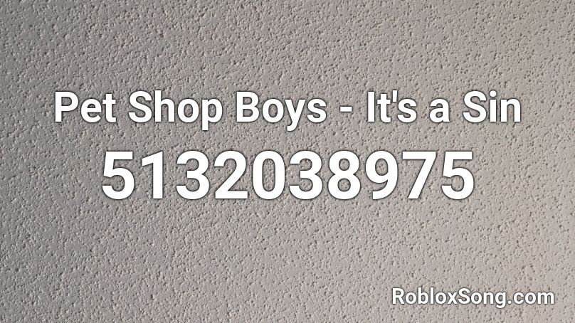 Pet Shop Boys - It's a Sin Roblox ID