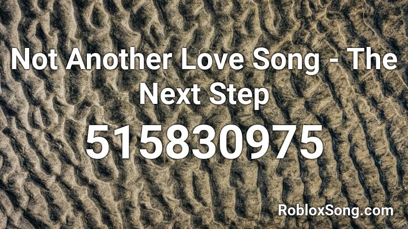 Not Another Love Song - The Next Step  Roblox ID
