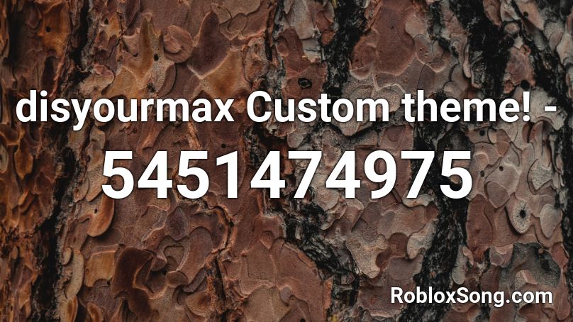 disyourmax Custom theme! - Roblox ID