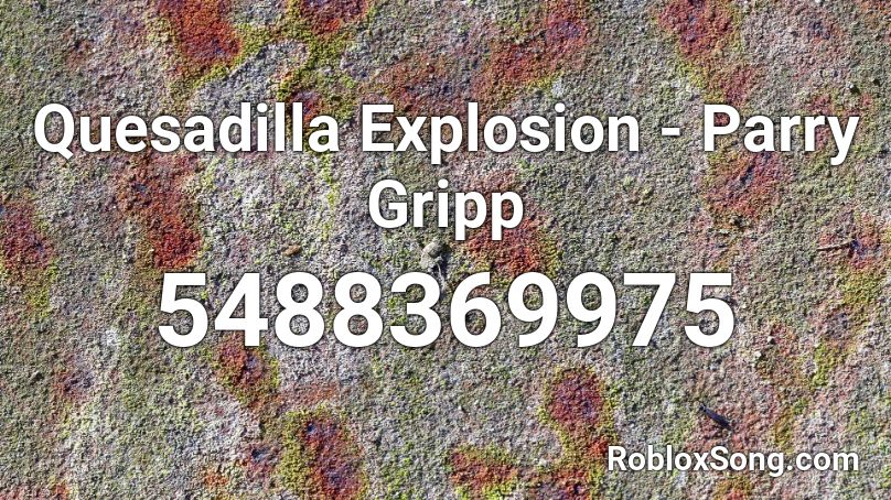 Quesadilla Explosion - Parry Gripp Roblox ID